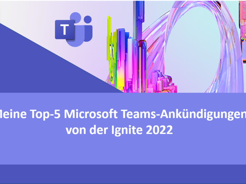 Meine Top-5 Microsoft Teams-Ankündigungen von der Ignite 2022